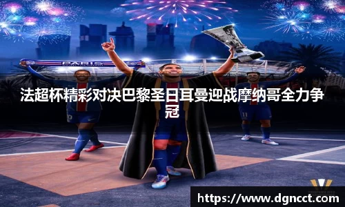 法超杯精彩对决巴黎圣日耳曼迎战摩纳哥全力争冠