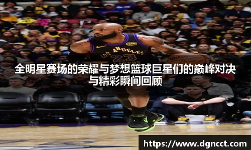 全明星赛场的荣耀与梦想篮球巨星们的巅峰对决与精彩瞬间回顾